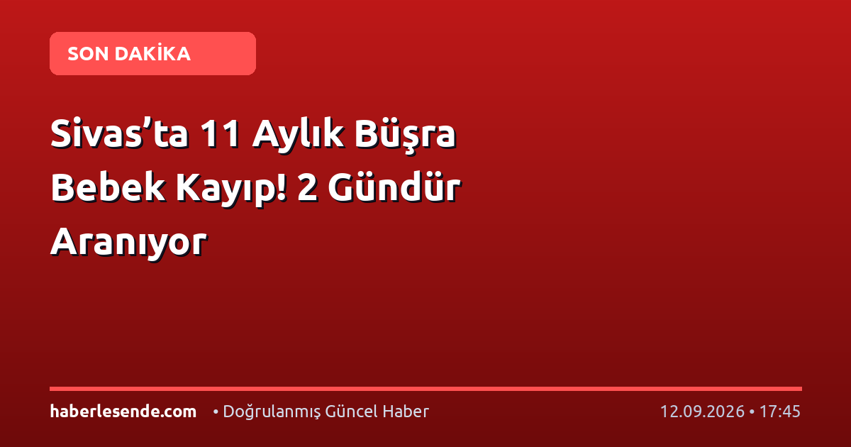 Sivas’ta 11 Aylık Büşra Bebek Kayıp! 2 Gündür Aranıyor