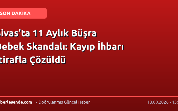 Sivas’ta 11 Aylık Büşra Bebek Skandalı: Kayıp İhbarı İtirafla Çözüldü