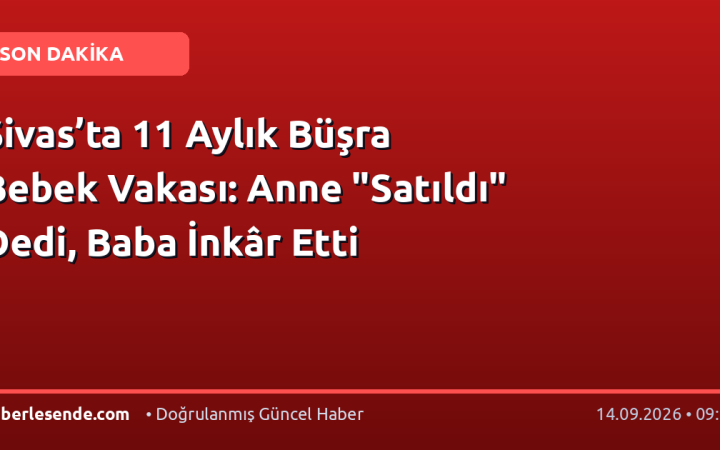 Sivas’ta 11 Aylık Büşra Bebek Vakası: Anne "Satıldı" Dedi, Baba İnkâr Etti