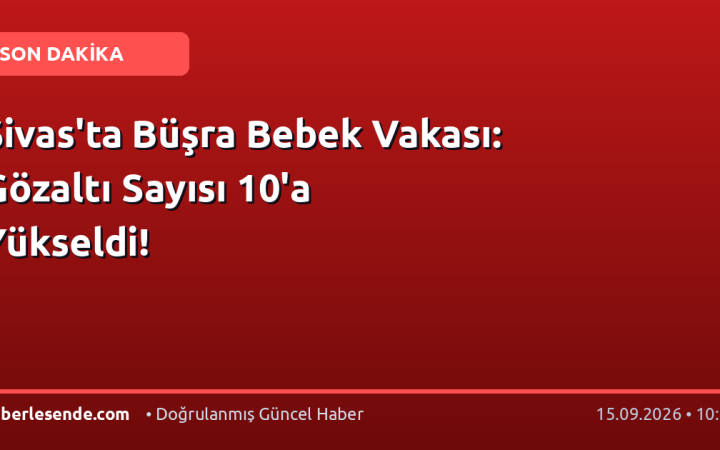 Sivas'ta Büşra Bebek Vakası: Gözaltı Sayısı 10'a Yükseldi!