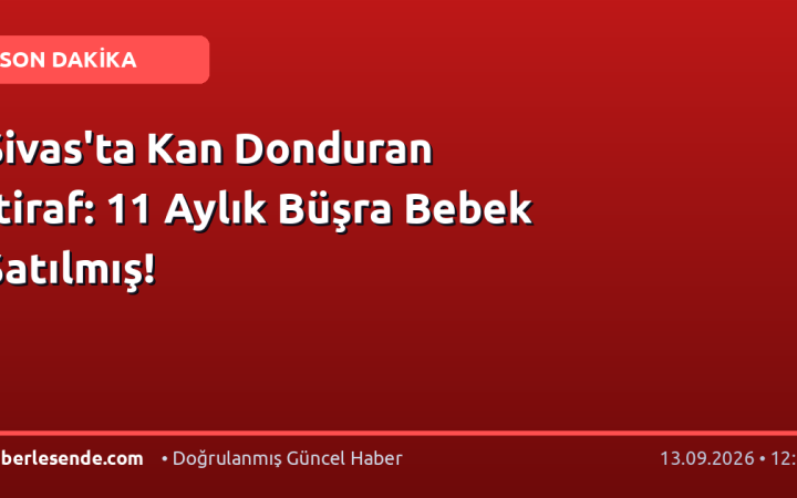 Sivas'ta Kan Donduran İtiraf: 11 Aylık Büşra Bebek Satılmış!