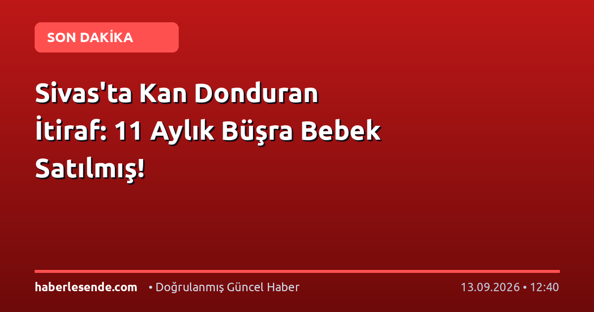 Sivas'ta Kan Donduran İtiraf: 11 Aylık Büşra Bebek Satılmış!