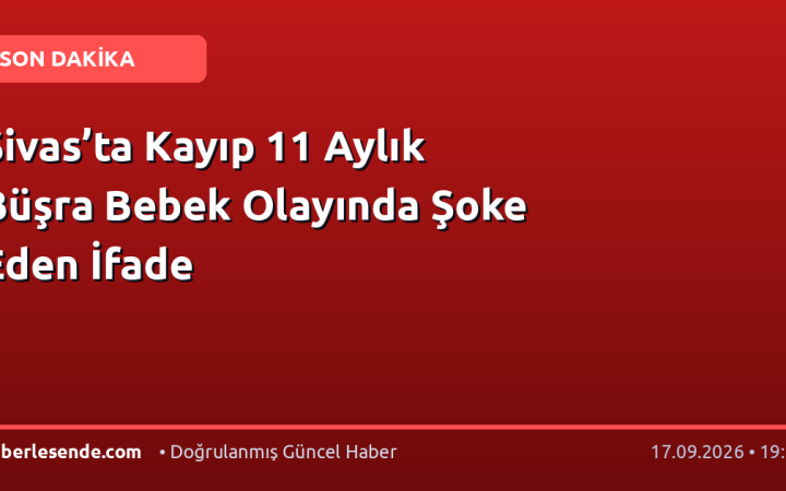 Sivas’ta Kayıp 11 Aylık Büşra Bebek Olayında Şoke Eden İfade