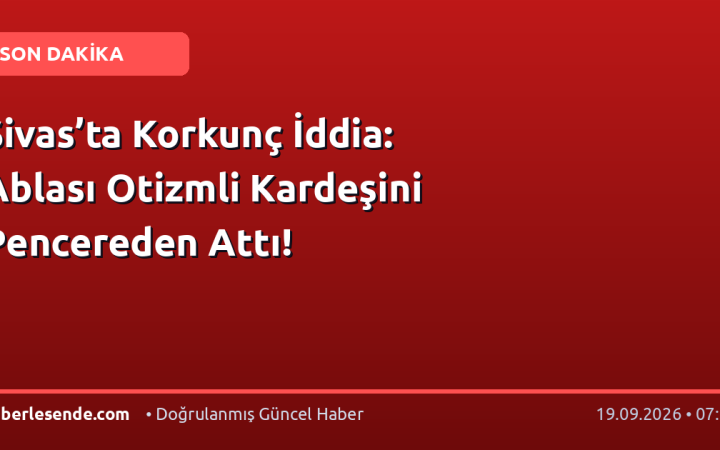 Sivas’ta Korkunç İddia: Ablası Otizmli Kardeşini Pencereden Attı!