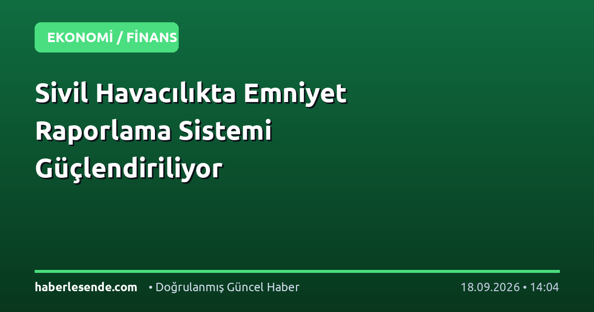 Sivil Havacılıkta Emniyet Raporlama Sistemi Güçlendiriliyor