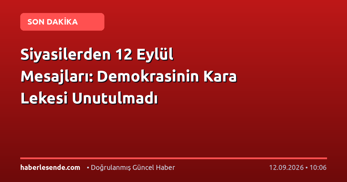 Siyasilerden 12 Eylül Mesajları: Demokrasinin Kara Lekesi Unutulmadı