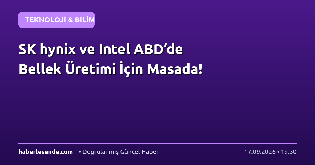 SK hynix ve Intel ABD’de Bellek Üretimi İçin Masada!