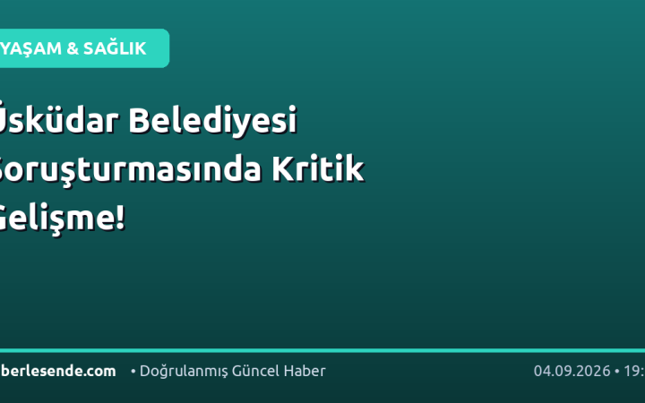 Üsküdar Belediyesi Soruşturmasında Kritik Gelişme!