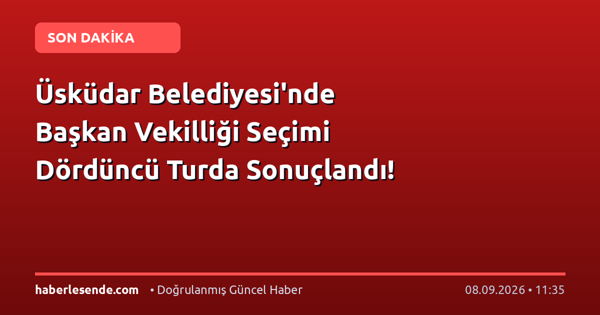 Üsküdar Belediyesi'nde Başkan Vekilliği Seçimi Dördüncü Turda Sonuçlandı!