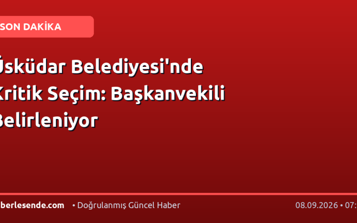 Üsküdar Belediyesi'nde Kritik Seçim: Başkanvekili Belirleniyor