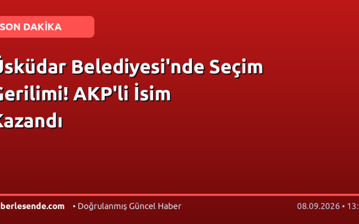 Üsküdar Belediyesi'nde Seçim Gerilimi! AKP'li İsim Kazandı