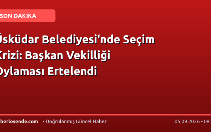 Üsküdar Belediyesi'nde Seçim Krizi: Başkan Vekilliği Oylaması Ertelendi