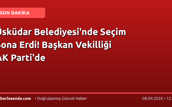 Üsküdar Belediyesi'nde Seçim Sona Erdi! Başkan Vekilliği AK Parti'de