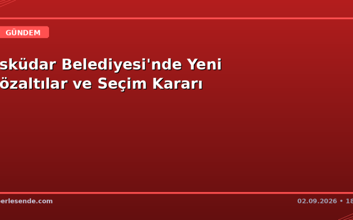 Üsküdar Belediyesi'nde Yeni Gözaltılar ve Seçim Kararı