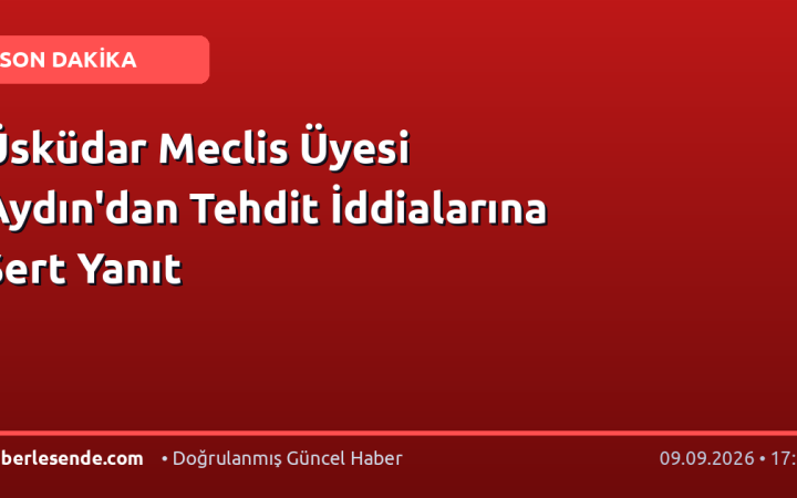 Üsküdar Meclis Üyesi Aydın'dan Tehdit İddialarına Sert Yanıt