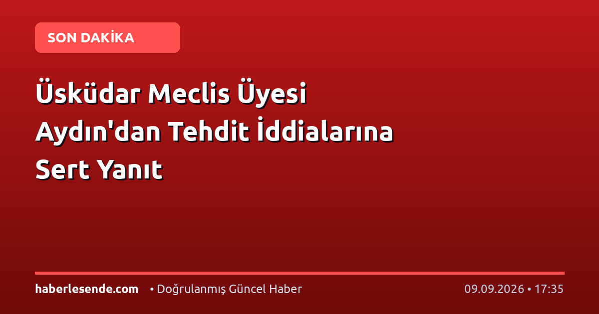 Üsküdar Meclis Üyesi Aydın'dan Tehdit İddialarına Sert Yanıt