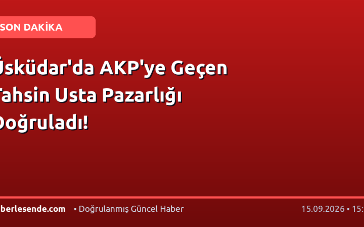 Üsküdar'da AKP'ye Geçen Tahsin Usta Pazarlığı Doğruladı!