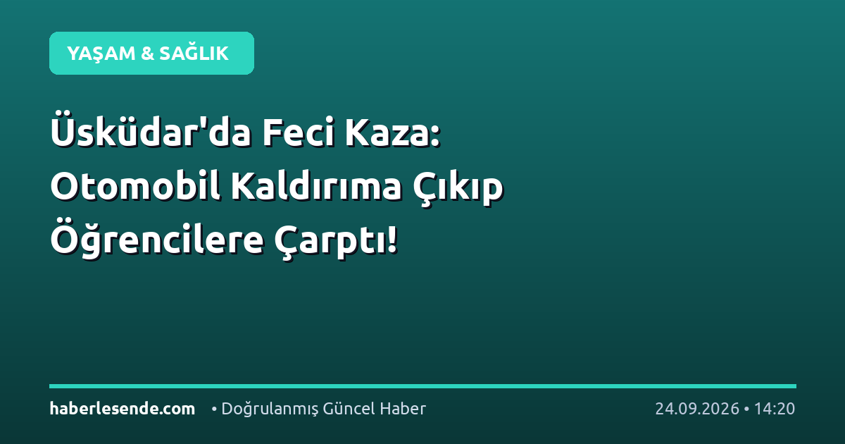 Üsküdar'da Feci Kaza: Otomobil Kaldırıma Çıkıp Öğrencilere Çarptı!