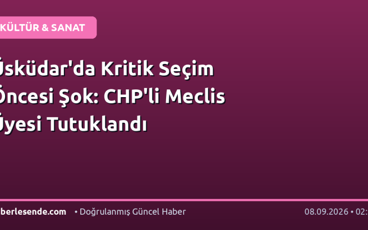 Üsküdar'da Kritik Seçim Öncesi Şok: CHP'li Meclis Üyesi Tutuklandı