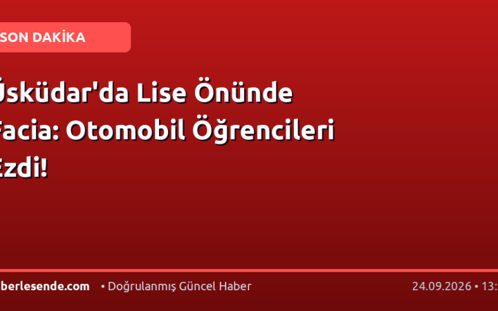 Üsküdar'da Lise Önünde Facia: Otomobil Öğrencileri Ezdi!