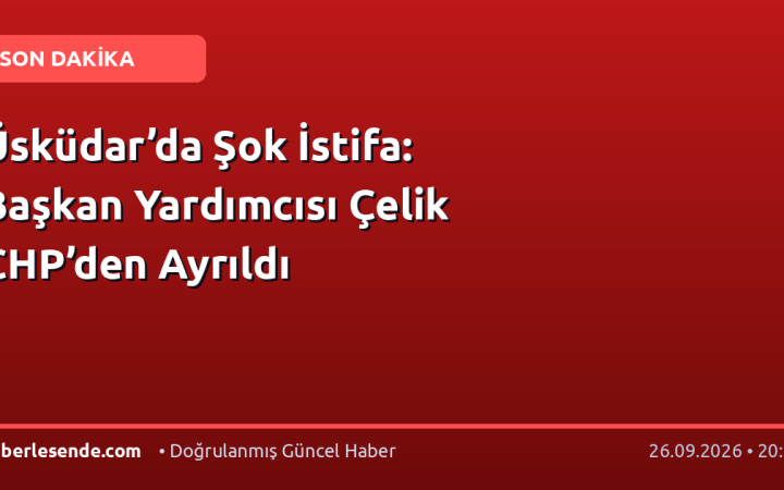 Üsküdar’da Şok İstifa: Başkan Yardımcısı Çelik CHP’den Ayrıldı