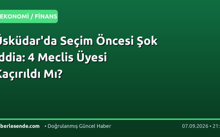 Üsküdar'da Seçim Öncesi Şok İddia: 4 Meclis Üyesi Kaçırıldı Mı?