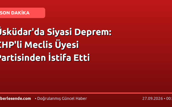 Üsküdar'da Siyasi Deprem: CHP'li Meclis Üyesi Partisinden İstifa Etti