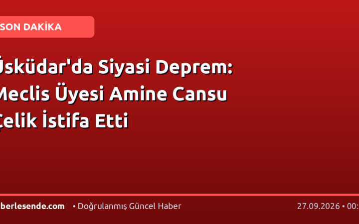 Üsküdar'da Siyasi Deprem: Meclis Üyesi Amine Cansu Çelik İstifa Etti
