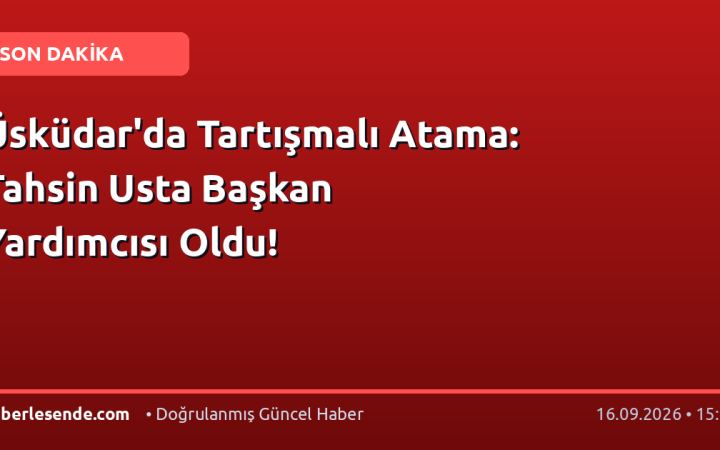 Üsküdar'da Tartışmalı Atama: Tahsin Usta Başkan Yardımcısı Oldu!