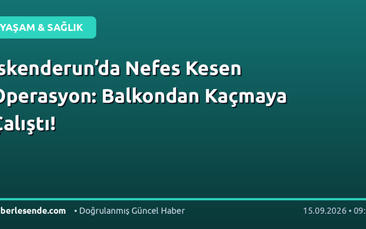 İskenderun’da Nefes Kesen Operasyon: Balkondan Kaçmaya Çalıştı!