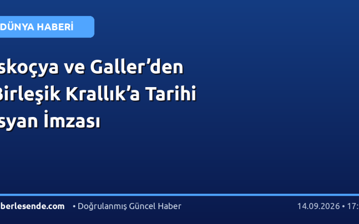İskoçya ve Galler’den Birleşik Krallık’a Tarihi İsyan İmzası