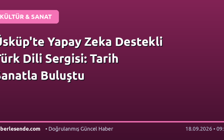 Üsküp'te Yapay Zeka Destekli Türk Dili Sergisi: Tarih Sanatla Buluştu