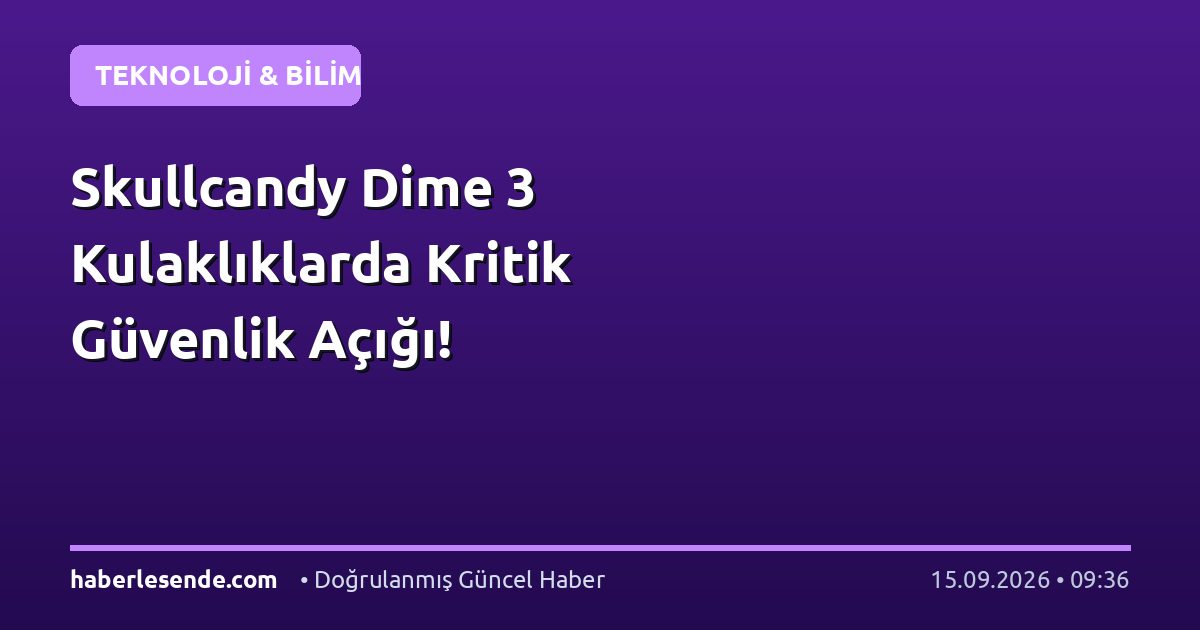 Skullcandy Dime 3 Kulaklıklarda Kritik Güvenlik Açığı!