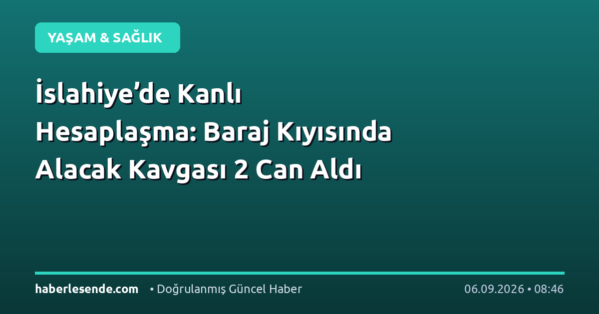 İslahiye’de Kanlı Hesaplaşma: Baraj Kıyısında Alacak Kavgası 2 Can Aldı