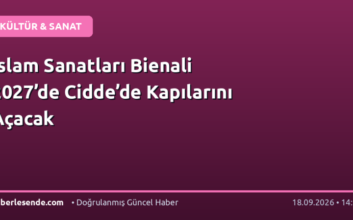 İslam Sanatları Bienali 2027’de Cidde’de Kapılarını Açacak