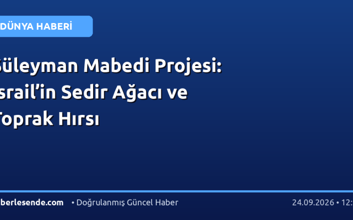 Süleyman Mabedi Projesi: İsrail’in Sedir Ağacı ve Toprak Hırsı