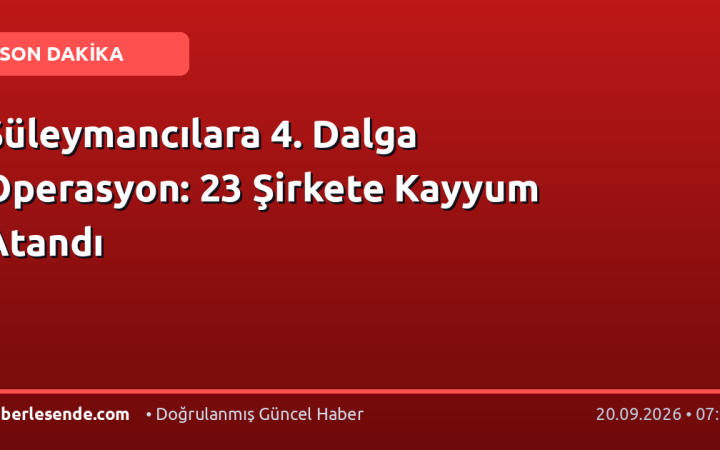Süleymancılara 4. Dalga Operasyon: 23 Şirkete Kayyum Atandı