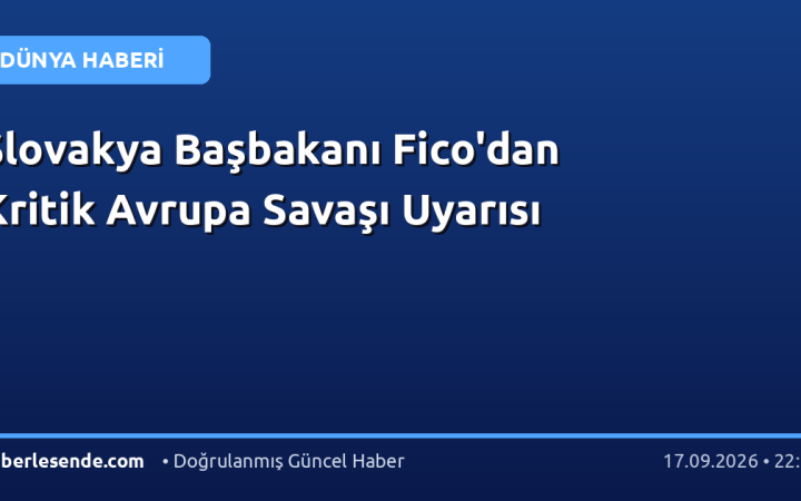 Slovakya Başbakanı Fico'dan Kritik Avrupa Savaşı Uyarısı