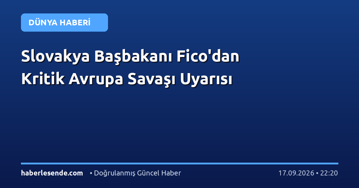 Slovakya Başbakanı Fico'dan Kritik Avrupa Savaşı Uyarısı