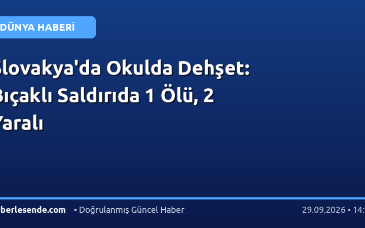 Slovakya'da Okulda Dehşet: Bıçaklı Saldırıda 1 Ölü, 2 Yaralı