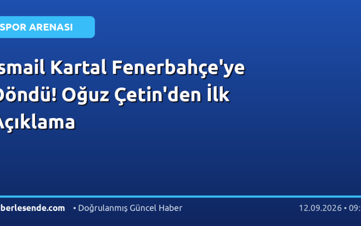 İsmail Kartal Fenerbahçe'ye Döndü! Oğuz Çetin'den İlk Açıklama