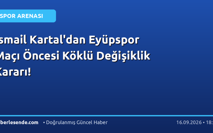 İsmail Kartal'dan Eyüpspor Maçı Öncesi Köklü Değişiklik Kararı!