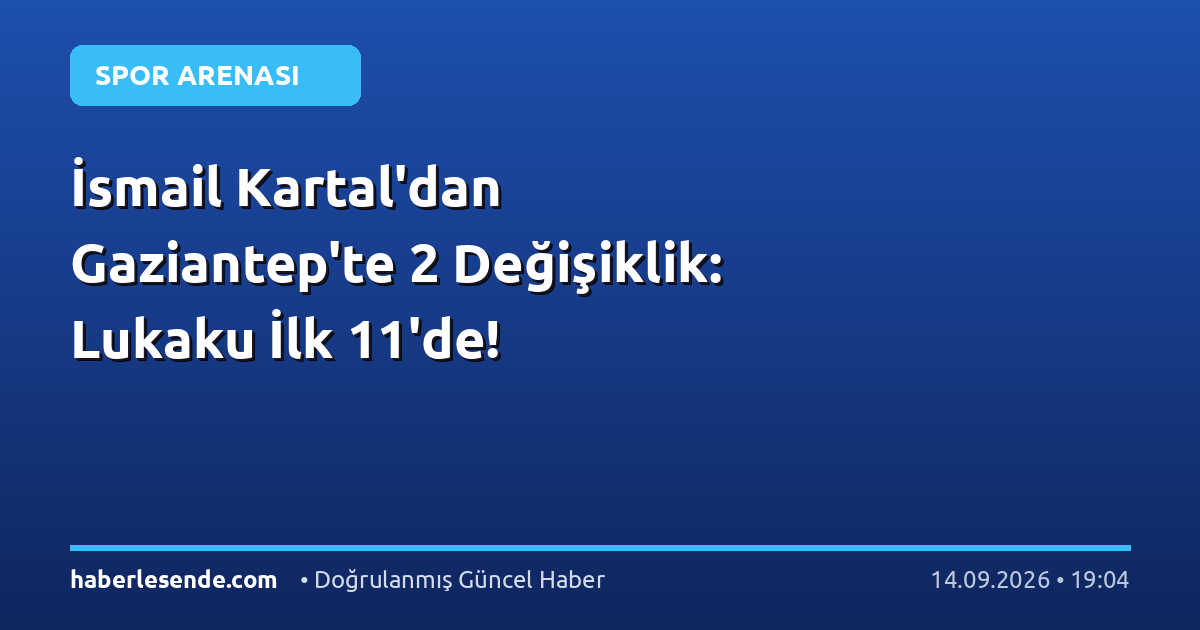İsmail Kartal'dan Gaziantep'te 2 Değişiklik: Lukaku İlk 11'de!
