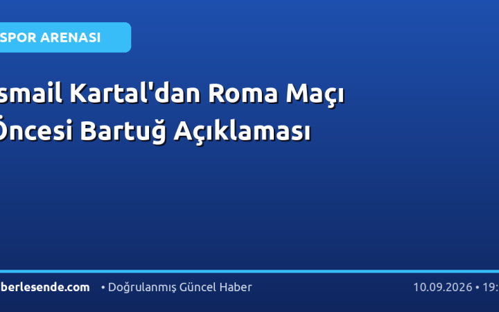 İsmail Kartal'dan Roma Maçı Öncesi Bartuğ Açıklaması
