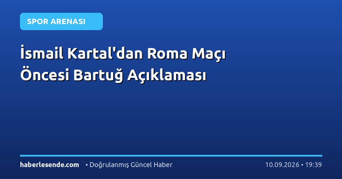 İsmail Kartal'dan Roma Maçı Öncesi Bartuğ Açıklaması