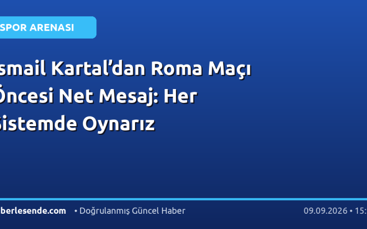 İsmail Kartal’dan Roma Maçı Öncesi Net Mesaj: Her Sistemde Oynarız