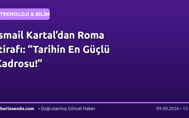İsmail Kartal’dan Roma İtirafı: “Tarihin En Güçlü Kadrosu!”