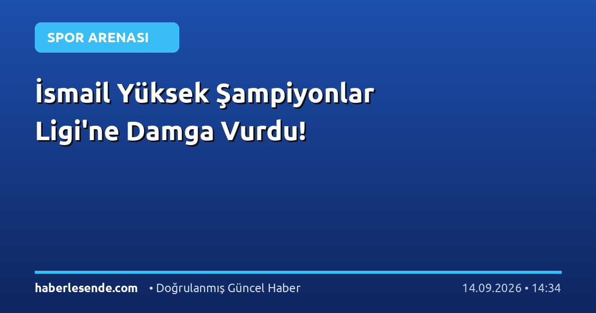 İsmail Yüksek Şampiyonlar Ligi'ne Damga Vurdu!