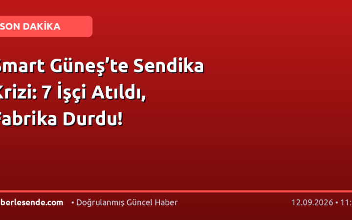 Smart Güneş’te Sendika Krizi: 7 İşçi Atıldı, Fabrika Durdu!