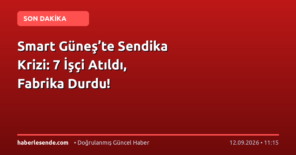 Smart Güneş’te Sendika Krizi: 7 İşçi Atıldı, Fabrika Durdu!